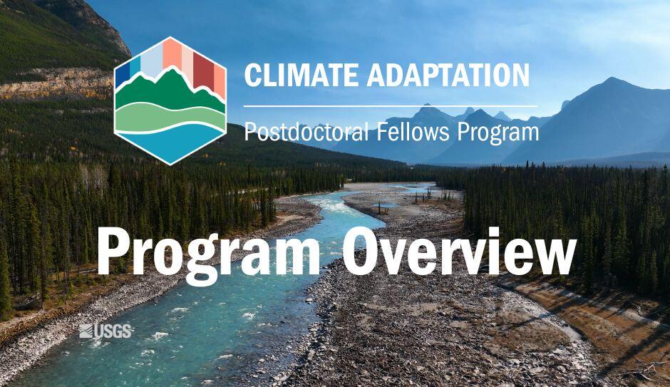 A river winds through mountains. Text reads: Climate Adaptation Postdoctoral Fellows Program: Program Overview