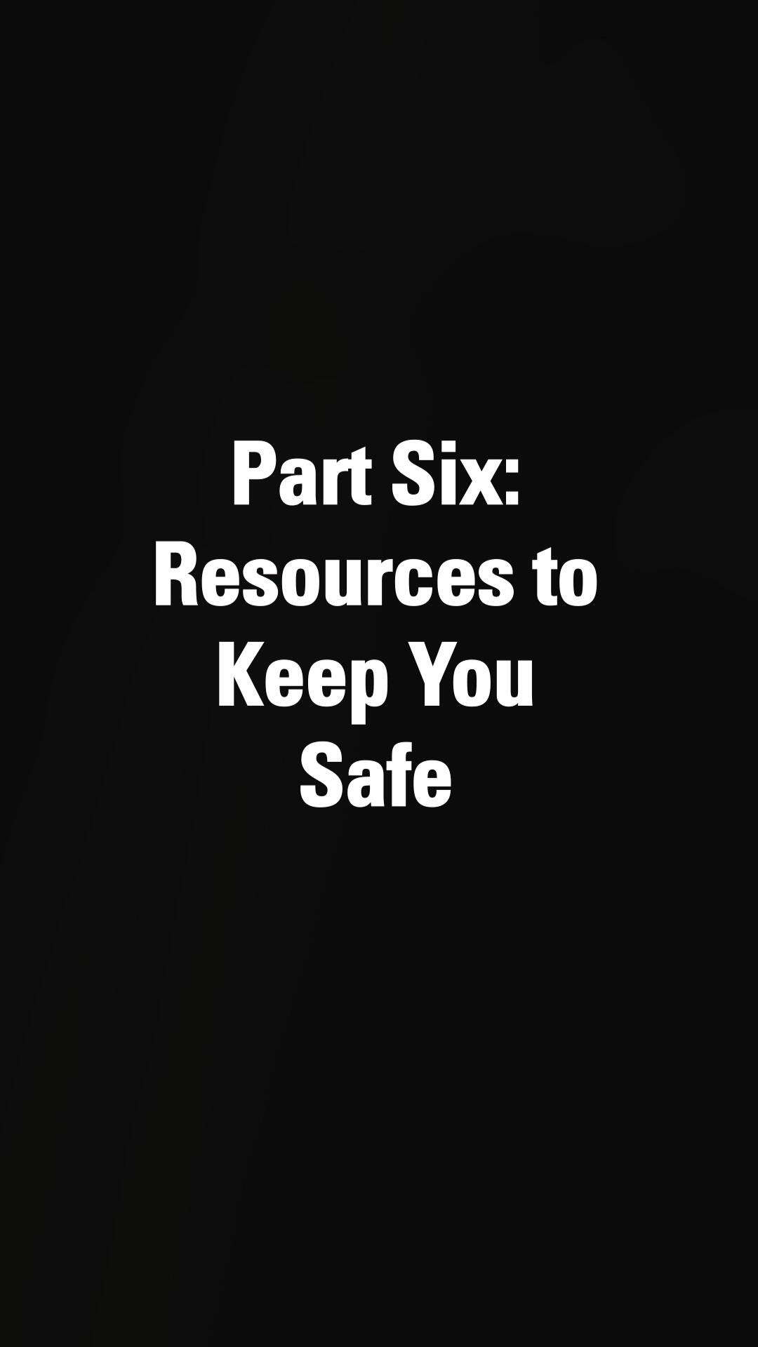 Part Six: Resources to Keep You Safe