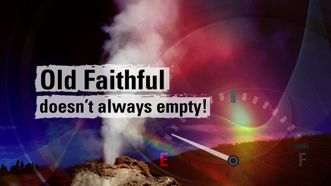Old Faithful doesn't always empty!