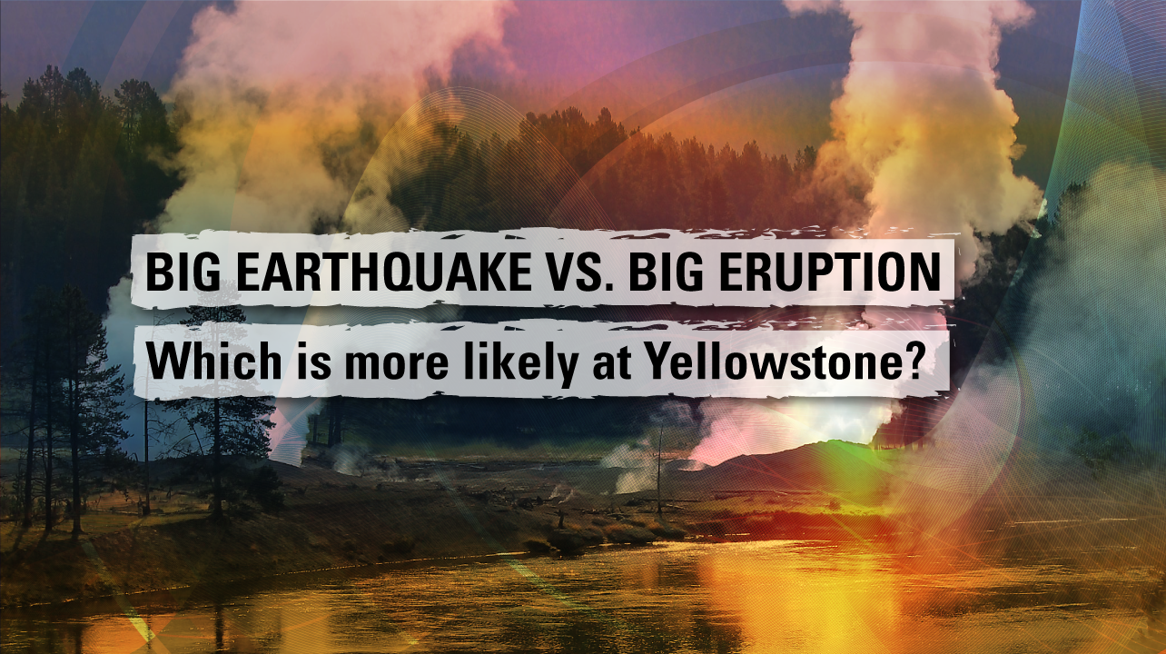 BIG EARTHQUAKE vs. BIG ERUPTION - Which is more likely at Yellowstone?