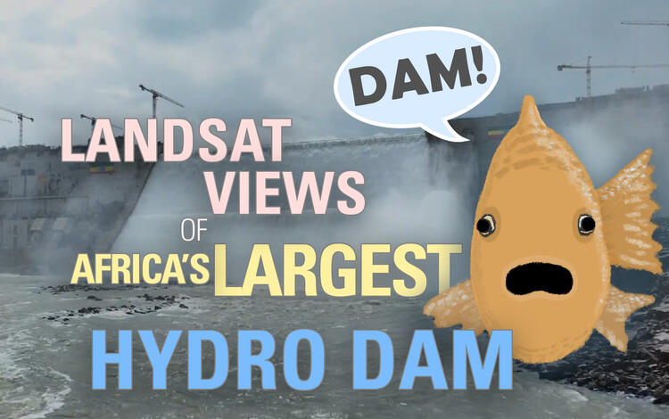 Image of the Week: Landsat Views of Africa's Largest Hydro Dam Photo of water and a dam with title in various colors on top, plus a fish illustration with a word bubble